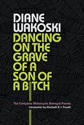 Dancing on the Grave of a son of a Bitch: The Complete Motorcycle Betrayal Poems 