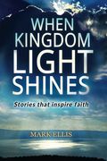 When Kingdom Light Shines: Stories That Inspire Faith (en Inglés)