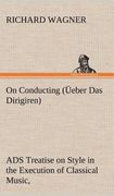 on conducting ( eber das dirigiren): a treatise on style in the execution of classical music,