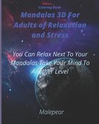 Coloring Book Mandalas 3D For Adults of Relaxation And Stress: You Can Relax Next To Your Mandalas Take Your Mind To Another Level
