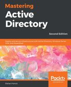 Mastering Active Directory: Deploy and Secure Infrastructures With Active Directory, Windows Server 2016, and Powershell, 2nd Edition (en Inglés)