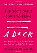 The Good Girl's Guide to Being a D*Ck: The art of Saying What you Want and Getting the Life you Deserve (en Inglés)
