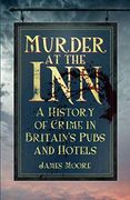 Murder at the Inn: A History of Crime in Britain's Pubs and Hotels (en Inglés)