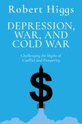 Depression, War, and Cold War: Challenging the Myths of Conflict and Prosperity (en Inglés)