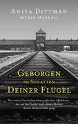 Geborgen im Schatten Deiner Flügel: Die Wahre Geschichte Eines Jüdischen Mädchens, das auf der Suche Nach Seiner Mutter Durch Hitlers Hölle Ging. (en Alemán)