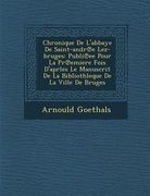 Chronique de L'Abbaye de Saint-Andr E Lez-Bruges: Publi Ee Pour La PR Emiere Fois D'Aprles Le Manuscrit de La Bibliothleque de La Ville de Bruges (en Latin)