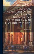 The Life and Adventures of the old Lady of Threadneedle Street [The Bank of England. By w. Reid] (en Inglés)