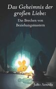 Das Geheimnis der großen Liebe: Das Brechen von Beziehungsmustern (en Alemán)