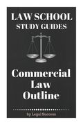 Law School Study Guides: Commercial Law Outline: Commercial Law Outline (en Inglés)