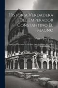Historia Verdadera del Emperador Constantino el Magno: Aparicion e Invencion de la Ssma. Cruz de Christo y Virtudes de Santa Elena. (in Spanish)