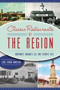 Classic Restaurants of the Region: Northwest Indiana's All-Time Favorite Eats (en Inglés)