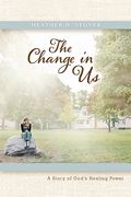 The Change in us: A Story of God's Healing Power (en Inglés)