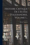 Histoire Critique de L'école D'alexandrie, Volume 1. (en Francés)