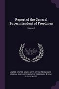 Report of the General Superintendent of Freedmen; Volume 1 (en Inglés)