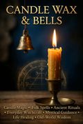 Candle Wax & Bells. Magic Spells Secrets of the Ages (en Inglés)