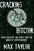 Cracking Bitcoin: Safely Navigate and Profit From the World of Cryptocurrency in 2018 Using Trading, Mining, Investing, and More (en Inglés)