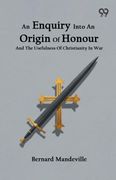 An Enquiry Into An Origin Of Honour And The Usefulness Of Christianity In War (en Inglés)