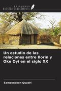 Un estudio de las relaciones entre Ilorin y Oke Oyi en el siglo XX (in Spanish)