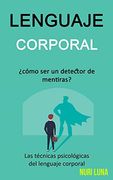 Lenguaje Corporal: Cómo ser un Detector de Mentiras? (Las Técnicas Psicológicas del Lenguaje Corporal)