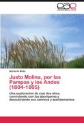 Justo Molina, por las Pampas y los Andes (1804-1805). Una Exploración de Casi dos Años, Conviviendo con los Aborígenes y Descubriendo sus Caminos y Asentamientos (in Spanish)