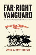 Far-Right Vanguard: The Radical Roots of Modern Conservatism (en Inglés)