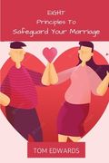 Eight Principles To Safeguard Your Marriage: The Dos and Don't In Marriage (en Inglés)