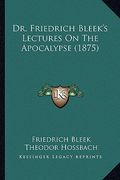 dr. friedrich bleek's lectures on the apocalypse (1875) (en Inglés)