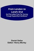 From London to Land's End: and Two Letters from the Journey through England by a Gentleman (en Inglés)