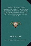 recollections of john thurtell, who was executed at hertford on friday, january 9, 1824, for murdering w. weare: an appendix to his account of the tri (en Inglés)