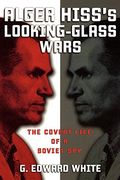 Alger Hiss's Looking-Glass Wars: The Covert Life of a Soviet spy (en Inglés)