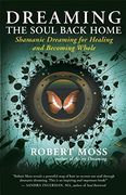 dreaming the soul back home: shamanic dreaming for healing and becoming whole (en Inglés)
