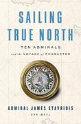 Sailing True North: Ten Admirals and the Voyage of Character (en Inglés)