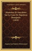 Memoires Et Anecdotes Sur La Cour De Napoleon Bonaparte (1818) (en Francés)