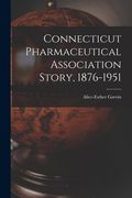 Connecticut Pharmaceutical Association Story, 1876-1951 (en Inglés)