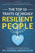 The top 10 Traits of Highly Resilient People: Real Life Stories of Resilience Show you how to Build a Stress Resistant Personality (en Inglés)