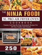 The Ninja Foodi XL Pro Air Fryer Oven Cookbook: 250 Yummy And Step-By-Step Homemade Recipes For All Your Family And Friends (en Inglés)