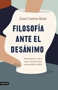 Filosofia Ante el Desanimo: Pensamiento Critico Para Construir una Personalidad Solida