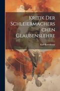 Kritik der Schleiermacherschen Glaubenslehre (en Alemán)