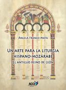 Un arte para la liturgia hispano-mozárabe. El antiguo Reino de León