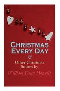 Christmas Every Day & Other Christmas Stories by William Dean Howells: Christmas Specials Series (en Inglés)