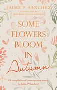 Some Flowers Bloom in Autumn: A Compilation of Contemporary Poetry 