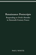 Renaissance Postscripts: Responding to Ovid'S Heroides in Sixteenth-Century France (Text and Context) (en Inglés)