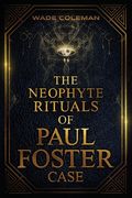The Neophyte Rituals of Paul Foster Case: Ceremonial Magic (en Inglés)