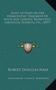 eight lectures on the homeopathic treatment of acute and chronic bronchitis, laryngitis, pleuritis, etc. (1877) (en Inglés)