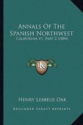 annals of the spanish northwest: california v1, part 2 (1884) (en Inglés)