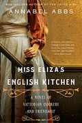 Miss Eliza'S English Kitchen: A Novel of Victorian Cookery and Friendship (en Inglés)