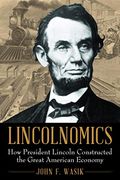 Lincolnomics: How President Lincoln Constructed the Great American Economy (en Inglés)