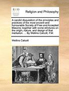 a candid disquisition of the principles and practices of the most ancient and honourable society of free and accepted masons; together with some str