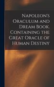 Napoleon's Oraculum and Dream Book. Containing the Great Oracle of Human Destiny (en Inglés)