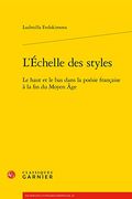 L'Echelle Des Styles: Le Haut Et Le Bas Dans La Poesie Francaise a la Fin Du Moyen Age (en Francés)